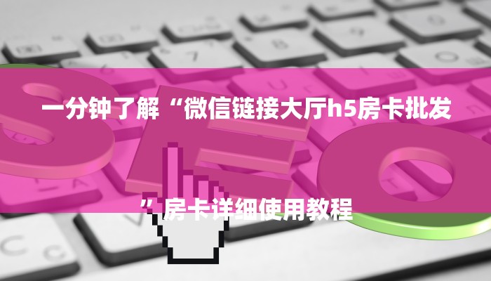 一分钟了解“微信链接大厅h5房卡批发
”房卡详细使用教程 一分钟了解“微信链接大厅h5房卡批发
”房卡详细使用教程