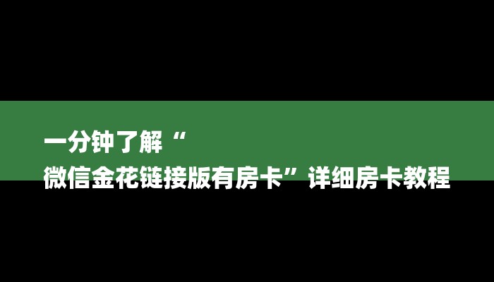 一分钟了解“
微信金花链接版有房卡”详细房卡教程 一分钟了解“
微信金花链接版有房卡”详细房卡教程