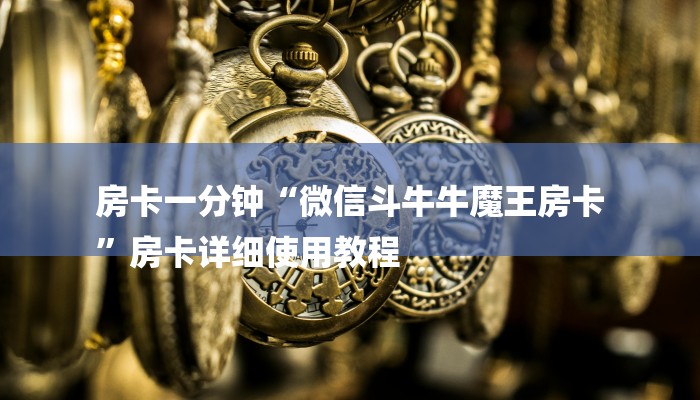 房卡一分钟“微信斗牛牛魔王房卡
”房卡详细使用教程 房卡一分钟“微信斗牛牛魔王房卡
”房卡详细使用教程