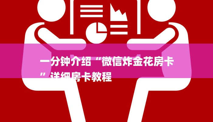 一分钟介绍“微信炸金花房卡
”详细房卡教程 一分钟介绍“微信炸金花房卡
”详细房卡教程