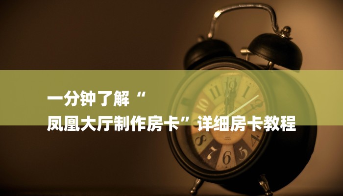 一分钟了解“
凤凰大厅制作房卡”详细房卡教程 一分钟了解“
凤凰大厅制作房卡”详细房卡教程