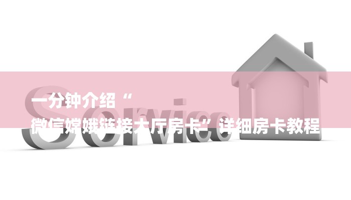 一分钟介绍“
微信嫦娥链接大厅房卡”详细房卡教程 一分钟介绍“
微信嫦娥链接大厅房卡”详细房卡教程