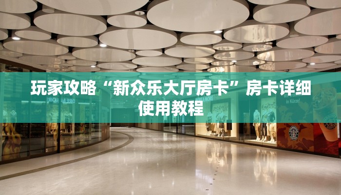 玩家攻略“新众乐大厅房卡”房卡详细使用教程