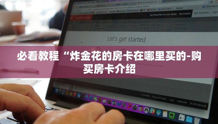 必看教程“炸金花的房卡在哪里买的-购买房卡介绍