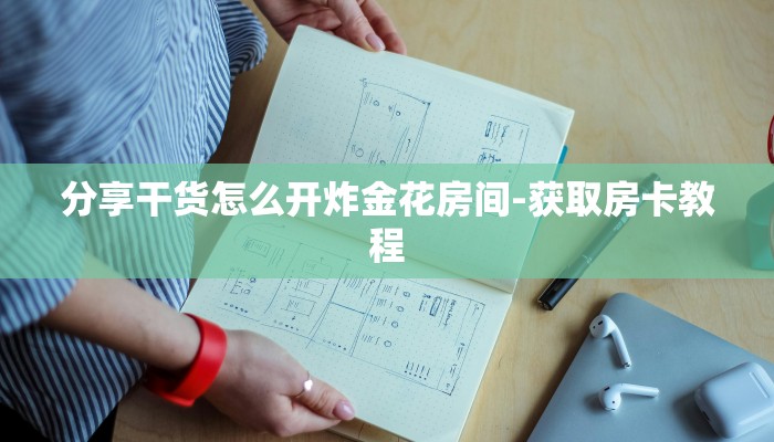 分享干货怎么开炸金花房间-获取房卡教程