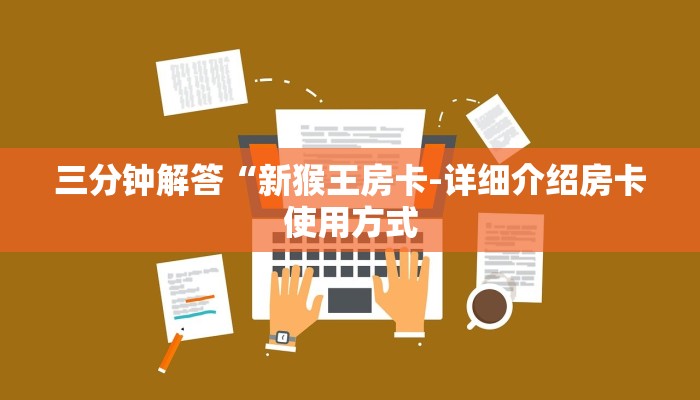 三分钟解答“新猴王房卡-详细介绍房卡使用方式 三分钟解答“新猴王房卡-详细介绍房卡使用方式