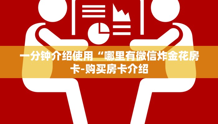 一分钟介绍使用“哪里有微信炸金花房卡-购买房卡介绍