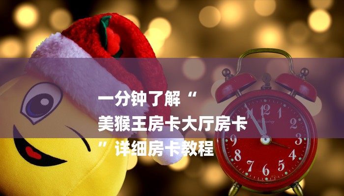 一分钟了解“
美猴王房卡大厅房卡
”详细房卡教程 一分钟了解“
美猴王房卡大厅房卡
”详细房卡教程