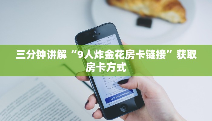 三分钟讲解“9人炸金花房卡链接”获取房卡方式