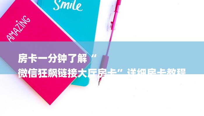 房卡一分钟了解“
微信狂飙链接大厅房卡”详细房卡教程 房卡一分钟了解“
微信狂飙链接大厅房卡”详细房卡教程