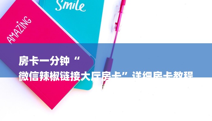 房卡一分钟“
微信辣椒链接大厅房卡”详细房卡教程 房卡一分钟“
微信辣椒链接大厅房卡”详细房卡教程