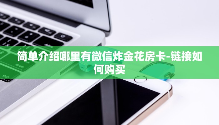 简单介绍哪里有微信炸金花房卡-链接如何购买