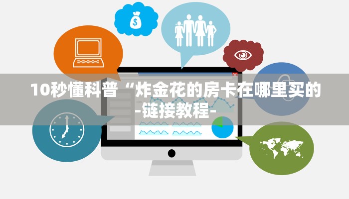 10秒懂科普“炸金花的房卡在哪里买的-链接教程-