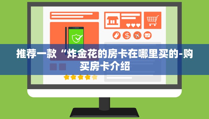 推荐一款“炸金花的房卡在哪里买的-购买房卡介绍 推荐一款“炸金花的房卡在哪里买的-购买房卡介绍