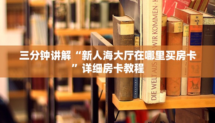 三分钟讲解“新人海大厅在哪里买房卡”详细房卡教程