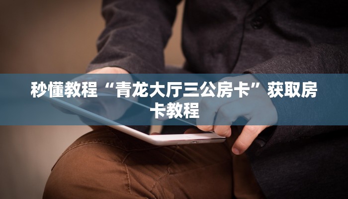 秒懂教程“青龙大厅三公房卡”获取房卡教程