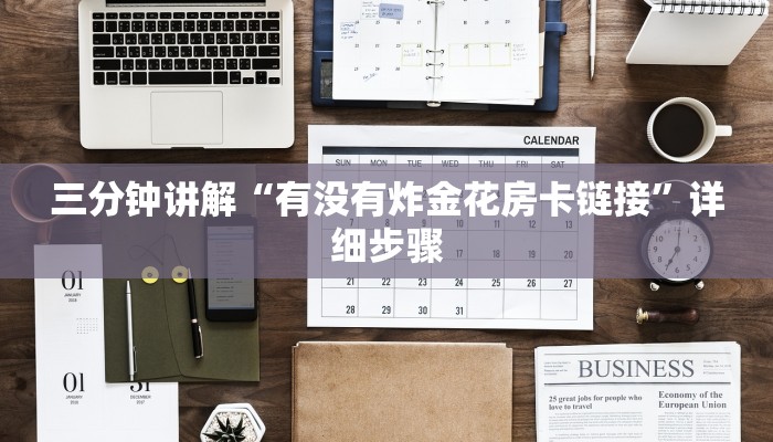 三分钟讲解“有没有炸金花房卡链接”详细步骤 三分钟讲解“有没有炸金花房卡链接”详细步骤