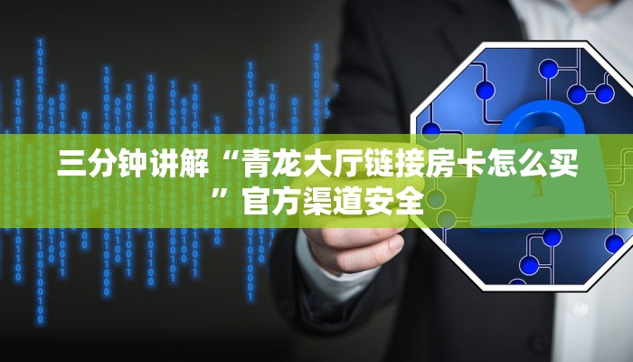 三分钟讲解“青龙大厅链接房卡怎么买”官方渠道安全