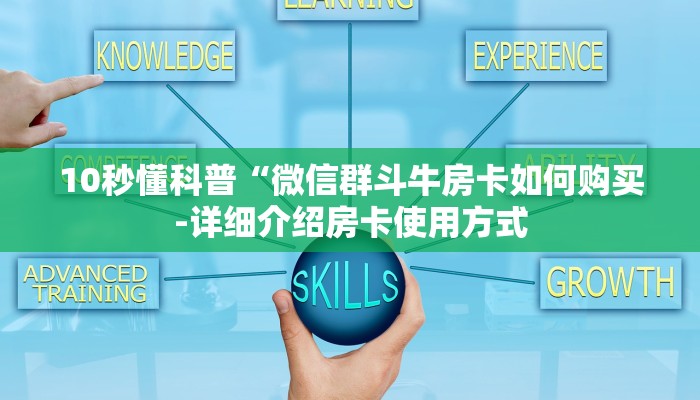 10秒懂科普“微信群斗牛房卡如何购买-详细介绍房卡使用方式 10秒懂科普“微信群斗牛房卡如何购买-详细介绍房卡使用方式