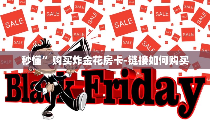 秒懂”购买炸金花房卡-链接如何购买 秒懂”购买炸金花房卡-链接如何购买