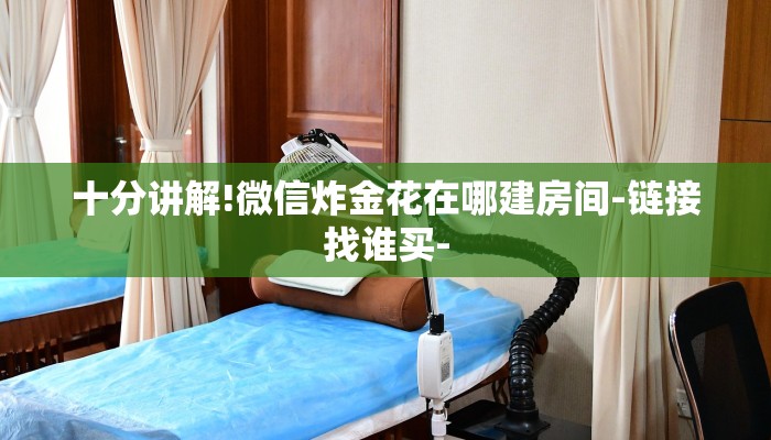 十分讲解!微信炸金花在哪建房间-链接找谁买-