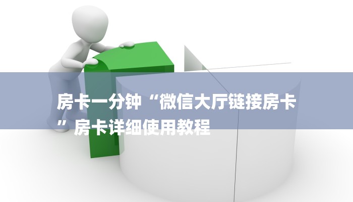 房卡一分钟“微信大厅链接房卡
”房卡详细使用教程 房卡一分钟“微信大厅链接房卡
”房卡详细使用教程