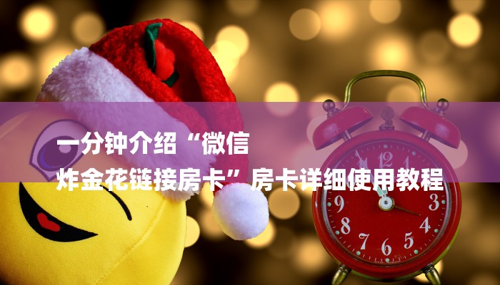 一分钟介绍“微信
炸金花链接房卡”房卡详细使用教程 一分钟介绍“微信
炸金花链接房卡”房卡详细使用教程