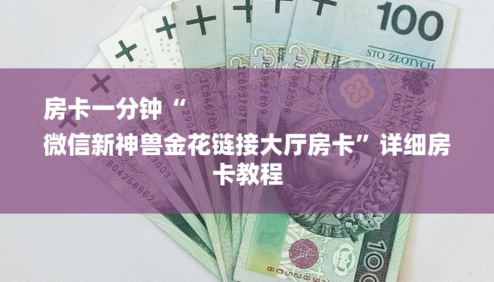 房卡一分钟“
微信新神兽金花链接大厅房卡”详细房卡教程 房卡一分钟“
微信新神兽金花链接大厅房卡”详细房卡教程