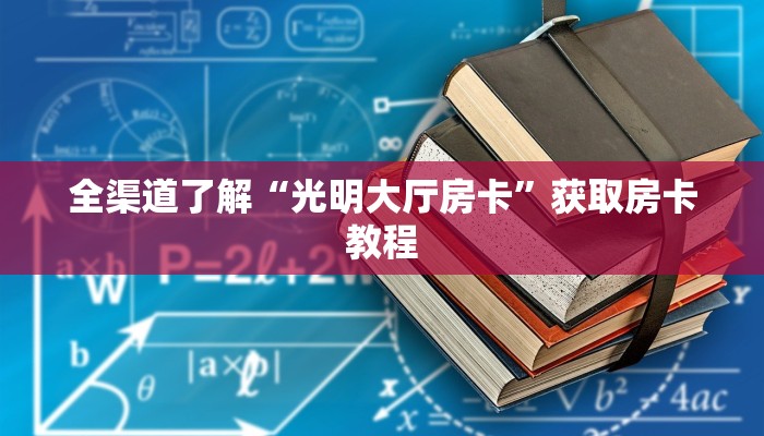 全渠道了解“光明大厅房卡”获取房卡教程
