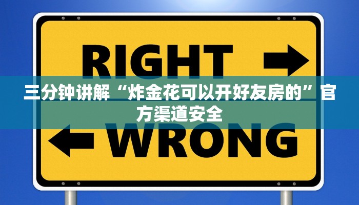 三分钟讲解“炸金花可以开好友房的”官方渠道安全 三分钟讲解“炸金花可以开好友房的”官方渠道安全