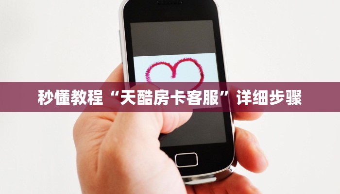 秒懂教程“天酷房卡客服”详细步骤 秒懂教程“天酷房卡客服”详细步骤