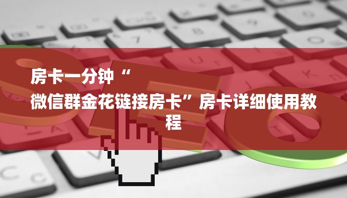 房卡一分钟“
微信群金花链接房卡”房卡详细使用教程 房卡一分钟“
微信群金花链接房卡”房卡详细使用教程