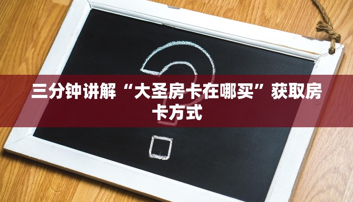 三分钟讲解“大圣房卡在哪买”获取房卡方式