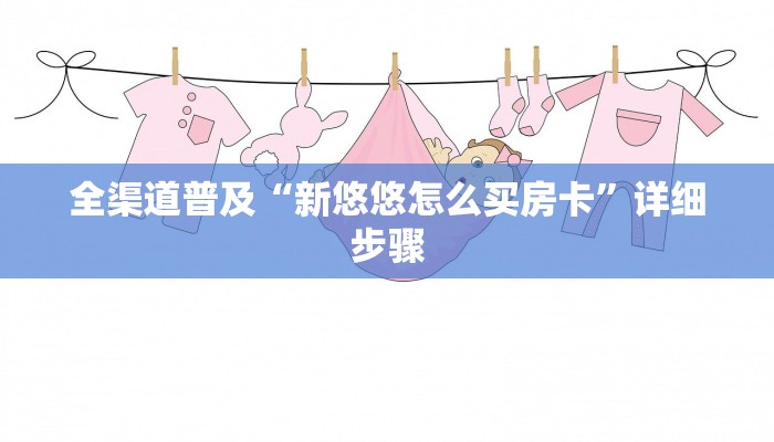 全渠道普及“新悠悠怎么买房卡”详细步骤