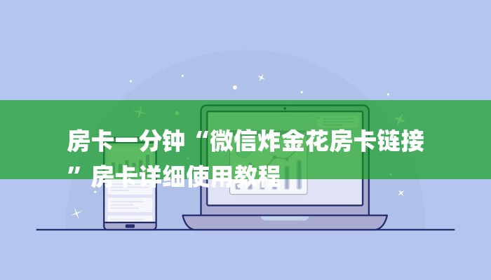 房卡一分钟“微信炸金花房卡链接
”房卡详细使用教程