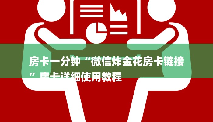房卡一分钟“微信炸金花房卡链接
”房卡详细使用教程