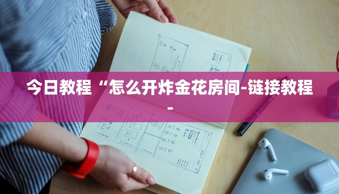 今日教程“怎么开炸金花房间-链接教程-
