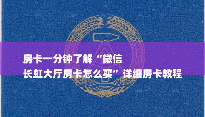 房卡一分钟了解“微信
长虹大厅房卡怎么买”详细房卡教程 房卡一分钟了解“微信
长虹大厅房卡怎么买”详细房卡教程