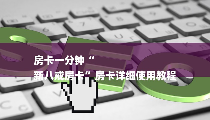房卡一分钟“
新八戒房卡”房卡详细使用教程 房卡一分钟“
新八戒房卡”房卡详细使用教程