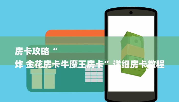 房卡攻略“
炸 金花房卡牛魔王房卡”详细房卡教程