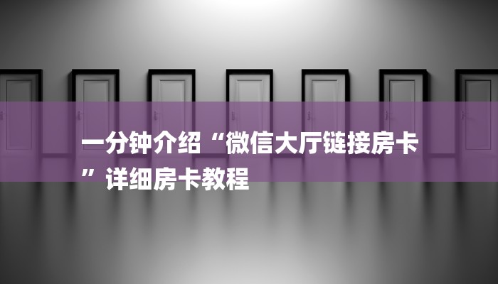 一分钟介绍“微信大厅链接房卡
”详细房卡教程 一分钟介绍“微信大厅链接房卡
”详细房卡教程