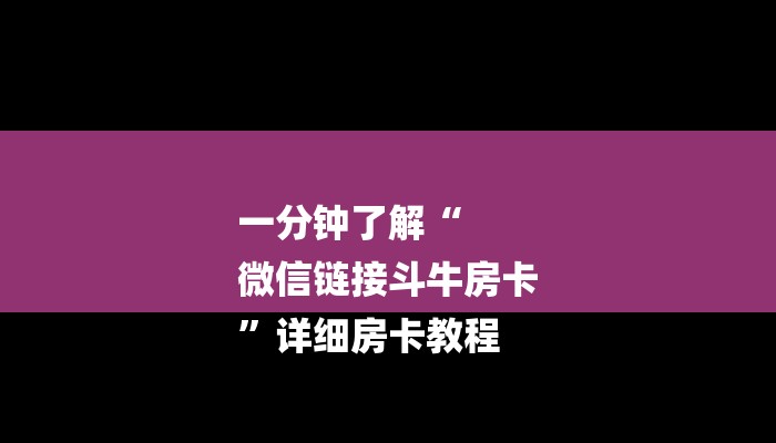 一分钟了解“
微信链接斗牛房卡
”详细房卡教程 一分钟了解“
微信链接斗牛房卡
”详细房卡教程