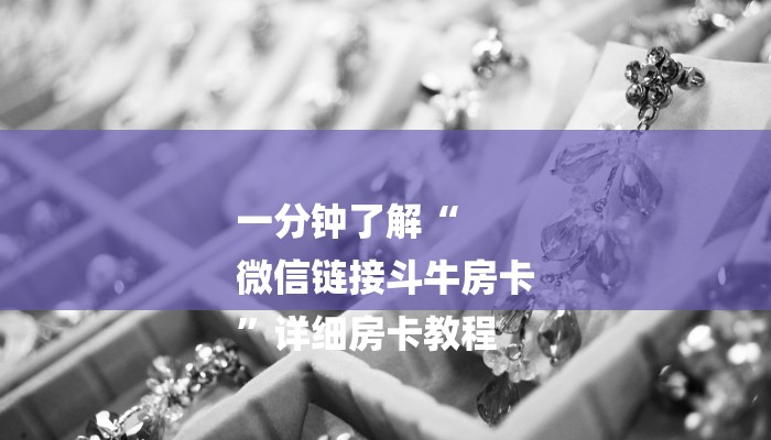 一分钟了解“
微信链接斗牛房卡
”详细房卡教程 一分钟了解“
微信链接斗牛房卡
”详细房卡教程