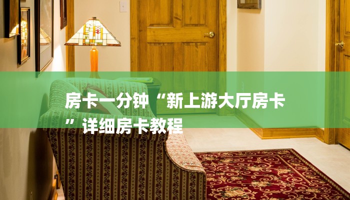 房卡一分钟“新上游大厅房卡
”详细房卡教程 房卡一分钟“新上游大厅房卡
”详细房卡教程