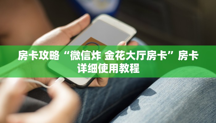 房卡攻略“微信炸 金花大厅房卡”房卡详细使用教程 房卡攻略“微信炸 金花大厅房卡”房卡详细使用教程