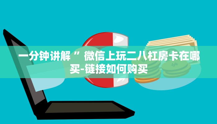 一分钟讲解 ”微信上玩二八杠房卡在哪买-链接如何购买