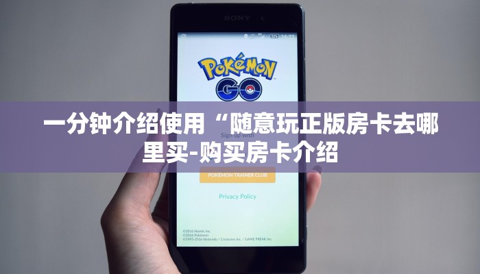 一分钟介绍使用“随意玩正版房卡去哪里买-购买房卡介绍