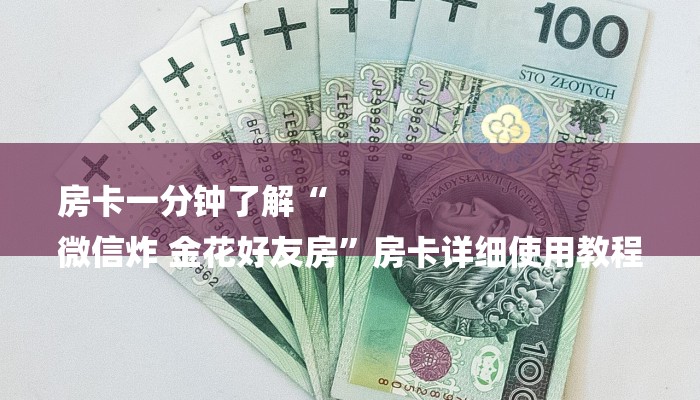 房卡一分钟了解“
微信炸 金花好友房”房卡详细使用教程 房卡一分钟了解“
微信炸 金花好友房”房卡详细使用教程