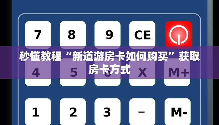 秒懂教程“新道游房卡如何购买”获取房卡方式