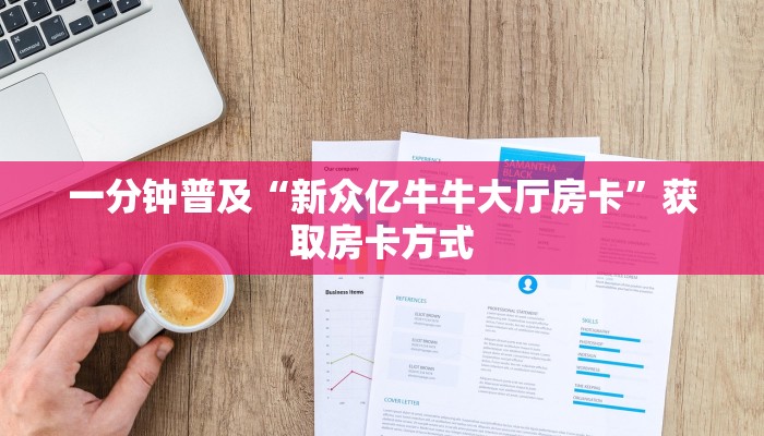 一分钟普及“新众亿牛牛大厅房卡”获取房卡方式 一分钟普及“新众亿牛牛大厅房卡”获取房卡方式